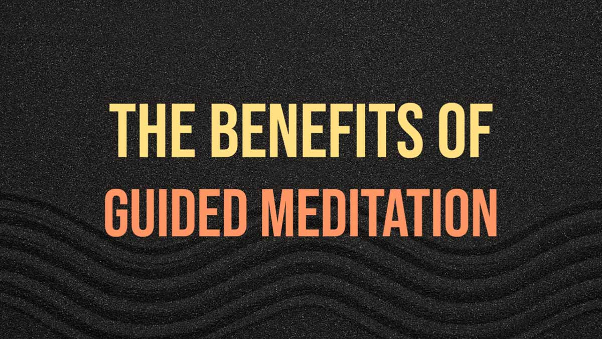 What Are The Main Benefits Of Guided Meditation?