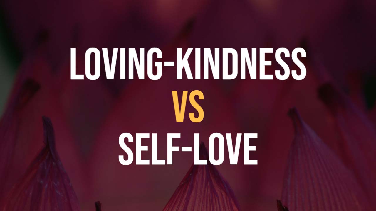 What Is The Difference Between Self-Love And Loving-Kindness Meditation?